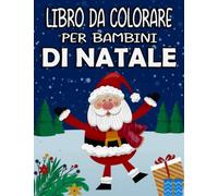 Libro da colorare per bambini di Natale: Disegni da colorare per bambini da 1 a 4 anni Grandi, facili da colorare, simpatici e divertenti disegni ... e imparare. Per bambini da 1 a 4 anni