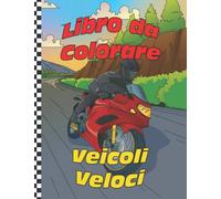 Libro Da Colorare Per Bambini e Adulti Veicoli Veloci 50 Immagini Miste Da Colorare Illustrazioni Disegni: Troverai Auto da Corsa Moto Sportive Aerei Motoscafi Barche Quad Elicotteri e tanto altro