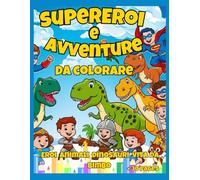 Libro da Colorare per Bambini: Eroi, Dinosauri e Avventure: Un fantastico libro da colorare con supereroi, dinosauri, guerrieri e tanto divertimento!