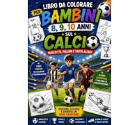 Libro da colorare per bambini focus Calcio 8,9,10 anni: Colora il mondo del Calcio, impara divertendoti!