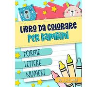 Libro da colorare per bambini: Forme Lettere Numeri: Da 1 a 4 anni: Un libro di attività divertente per bambini in età prescolare e scolare, La copertina può variare