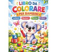 Libro da Colorare per Bambini: Numeri, Lettere, Forme e Colori - Libro Educativo per Bambini dai 3 ai 6 Anni