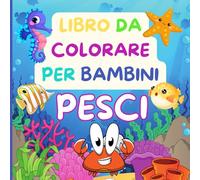 libro da colorare per bambini PESCI: 40 immagini allegre e divertenti a tema marino, perfette per amanti del mare e piccoli esploratori degli abissi. Età consigliata 4-8 anni