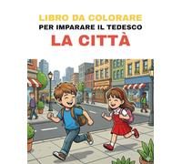 Libro da colorare per imparare il tedesco - Luoghi della Città: Colora i luoghi importanti della città e impara i loro nomi tedeschi in modo divertente