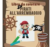 libro da colorare 'Pirati all'arrembaggio!': 50 illustrazioni piratesche per bambini da colorare con pirati, vascelli, tesori.. 2° edizione. a partire dai 4 anni di età