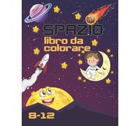 Libro da colorare spazio per bambini 8-12: Questo libro da colorare jumbo per bambini contiene 100 illustrazioni di pianeti, razzi astronauti e il ... spaziali Il tuo bambino avrà ore divertimento