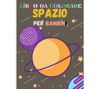 Libro da colorare spazio per bambini: Libro da colorare e attività dello spazio per bambini dai 4 agli 8 anni