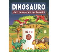Libro da colorare sui dinosauri per bambini dai 4 agli 8 anni: 40 epiche pagine da colorare di dinosauri realistici, scene di dinosauri e grafica ... fatti fantastici per ogni fan dei dinosauri!