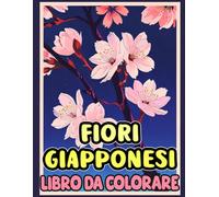 Libro Da Colorare Sui Fiori Giapponesi: Pagine Dei Fiori Naturali Del Giappone Sakura Ciliegio In Fiore Loto Crisantemo Glicine Ragno Rosso Giglio | ... Stress | Bambini Adulti Adolescenti Anziani