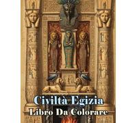 Libro Da Colorare Sulla Civiltà Egizia: Pagine Con La Storia Dell'antico Egitto Scrittura Geroglifica Che Raffigurano La Civiltà Storie Mitologia ... Anziani. Facile Rilassante E Antistress