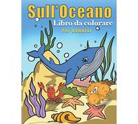 libro da colorare sull'oceano per Bambini: simpatici animali dell'oceano e fantastiche creature marine, sott'acqua, vita marina, 30 graziosi design unici, grande formato
