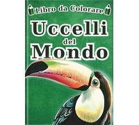 Libro da Colorare Uccelli del Mondo - Edizione italiana -: 60 Illustrazioni Realistiche di 30 Uccelli per Bambini e Adulti | Un Fantastico Regalo Antistress di Arteterapia
