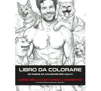 LIBRO DA COLORARE UOMO BELLO CON CUCCIOLO: Uomini sexy con cani Modelli maschili con simpatici compagni canini Illustrazioni ideali per il relax degli adulti | 60 PAGINE DA COLORARE