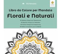 Libro da Colore per Mandala Florali e Naturali: 66 Bellezze Disegni per Rilassamento , 66 Beautiful Designs for Relaxation, 66 Schöne Designs für Entspannung, 66 Belles Conceptions pour la Détente
