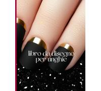 Libro da Disegno per Unghie: Crea, pianifica e perfeziona le tue idee per nail design. Include modelli vuoti per abbozzare, pianificare e registrare ... che per nail artist professioniste.