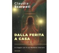 LIBRO DALLA FERITA A CASA. VIAGGIO CON LA TUA BAMBINA INTERIORE CLAUDIA SCARPATI