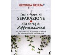 LIBRO DALLA FORZA DI SEPARAZIONE ALLA FORZA DI ATTRAZIONE. GEORGIA BRIATA