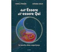 LIBRO DALL'ESSERE ALL'ESSERE QUI - DANIELA FRIGNANI - GIOVANNA GHEZZI
