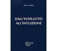 LIBRO DALL'INTELLETTO ALL'INTUIZIONE - ALICE A. BAILEY