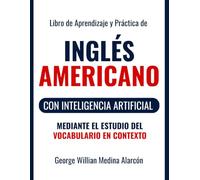 Libro de Aprendizaje y Práctica de Inglés Americano: Con Inteligencia Artificial mediante el Estudio del Vocabulario en Contexto
