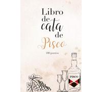 Libro de cata de Pisco: Cuaderno especializado para la cata, análisis sensorial y maridaje del pisco con denominación de origen del Perú