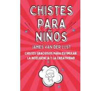 Libro de Chistes para Niños - Chistes Graciosos para Estimular la Inteligencia y la Creatividad: Chistes Cortos y Fáciles de Recordar para Niñas y Niños de 5 a 15 años