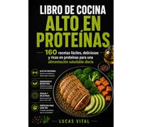 LIBRO DE COCINA ALTO EN PROTEÍNAS: 160 recetas fáciles, deliciosas y ricas en proteínas para una alimentación saludable diaria