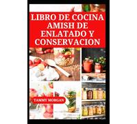 LIBRO DE COCINA AMISH DE ENLATADO Y CONSERVACION: Método sencillo para conservar con éxito carne, frutas, mermeladas y jaleas