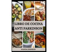 LIBRO DE COCINA ANTI PARKINSON: deliciosas recetas para prevenir la enfermedad de Parkinson y mejorar la salud cerebral