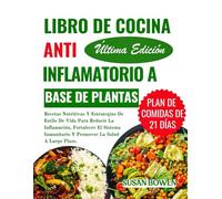 Libro De Cocina Antiinflamatorio A Base De Plantas: Recetas Nutritivas Y Estrategias De Estilo De Vida Para Reducir La Inflamación, Fortalecer El Sistema Inmunitario Y Promover La Salud A Largo Plazo