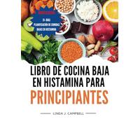 Libro de cocina baja en histamina para principiantes: Recetas sencillas y deliciosas para combatir la sensibilidad a los alimentos, aliviar los síntomas y restablecer el equilibrio.