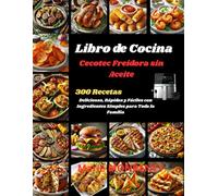 Libro de Cocina Cecotec Freidora sin Aceite: 300 Recetas Deliciosas, Rápidas y Fáciles con Ingredientes Simples para Toda la Familia