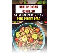 LIBRO DE COCINA COMPLETO ALTO EN PROTEÍNAS PARA PERDER PESO: Deliciosas recetas para acelerar el metabolismo y quemar grasa