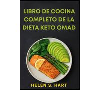 LIBRO DE COCINA COMPLETO DE LA DIETA KETO OMAD: Recetas Deliciosas Bajas en Carbohidratos para Aumentar la Quema de Grasa, Energía y Éxito con Una Comida al Día