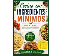 Libro de cocina con ingredientes mínimos: 50+ recetas sencillas de 3 a 5 ingredientes para comidas rápidas, asequibles y sin estrés, con mínima preparación y máximo sabor
