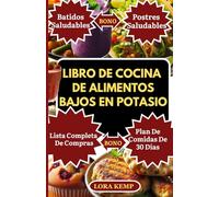 LIBRO DE COCINA DE ALIMENTOS BAJOS EN POTASIO: Deliciosas y Fáciles Recetas Bajas en Potasio y Sodio para la Enfermedad Renal Crónica, la Salud del Corazón, la Diálisis y la Hiperpotasemia.