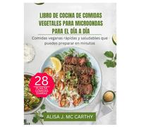 LIBRO DE COCINA DE COMIDAS VEGETALES PARA MICROONDAS PARA EL DÍA A DÍA: Comidas veganas rápidas y saludables que puedes preparar en minutos