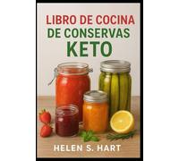 LIBRO DE COCINA DE CONSERVAS KETO: Conserva el sabor saludable: Recetas bajas en carbohidratos, sin azúcar y fáciles de almacenar