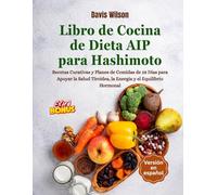 Libro de Cocina de Dieta AIP para Hashimoto: Recetas Curativas y Planes de Comidas de 28 Días para Apoyar la Salud Tiroidea, la Energía y el Equilibrio Hormonal