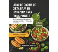 LIBRO DE COCINA DE DIETA BAJA EN HISTAMINA PARA PRINCIPIANTES: Recetas súper fáciles con plan de comidas y listas de compras