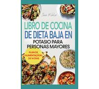 LIBRO DE COCINA DE DIETA BAJA EN POTASIO PARA PERSONAS MAYORES: Recetas Bajas en Sodio Para la Salud Renal, Cardíaca, la hiperpotasemia y el Control de la Presión Arterial