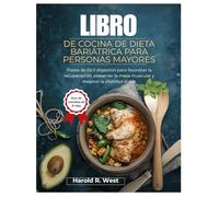 LIBRO DE COCINA DE DIETA BARIÁTRICA PARA PERSONAS MAYORES: Platos de fácil digestión para favorecer la recuperación, preservar la masa muscular y mejorar la vitalidad diaria