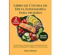 Libro de Cocina de Dieta Endomorfa para Mujeres: Recetas Altas en Proteínas y Bajas en Carbohidratos para Impulsar el Metabolismo y Trabajar con Tu Tipo de Cuerpo