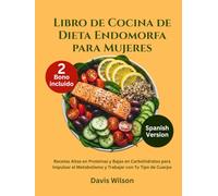 Libro de Cocina de Dieta Endomorfa para Mujeres: Recetas Altas en Proteínas y Bajas en Carbohidratos para Impulsar el Metabolismo y Trabajar con Tu Tipo de Cuerpo