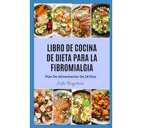 LIBRO DE COCINA DE DIETA PARA LA FIBROMIALGIA: Recetas sencillas y antiinflamatorias para aliviar el dolor crónico, reducir la fatiga y favorecer el bienestar diario.