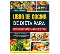 LIBRO DE COCINA DE DIETA PARA PRINCIPIANTES CON AUTISMO Y TDAH: Comidas sencillas y saludables para el cerebro para la vida diaria