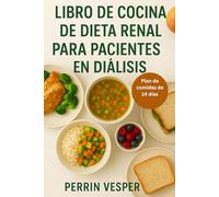 LIBRO DE COCINA DE DIETA RENAL PARA PACIENTES EN DIÁLISIS: Recetas bajas en sodio, fósforo y potasio para una mejor salud renal