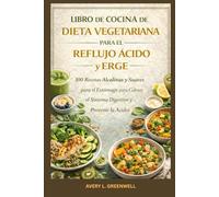 Libro de Cocina de Dieta Vegetariana para el Reflujo Ácido y ERGE: 100 Recetas Alcalinas y Suaves para el Estómago para Calmar el Sistema Digestivo y Prevenir la Acidez