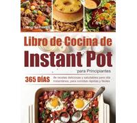 Libro de Cocina de Instant Pot para Principiantes: 365 días de recetas deliciosas y saludables para olla instantánea, para comidas rápidas y fáciles