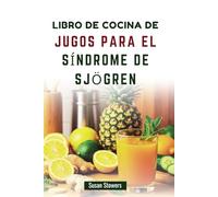 LIBRO DE COCINA DE JUGOS PARA EL SÍNDROME DE SJÖGREN: Zumos sencillos y deliciosos para aliviar los síntomas y mejorar el bienestar